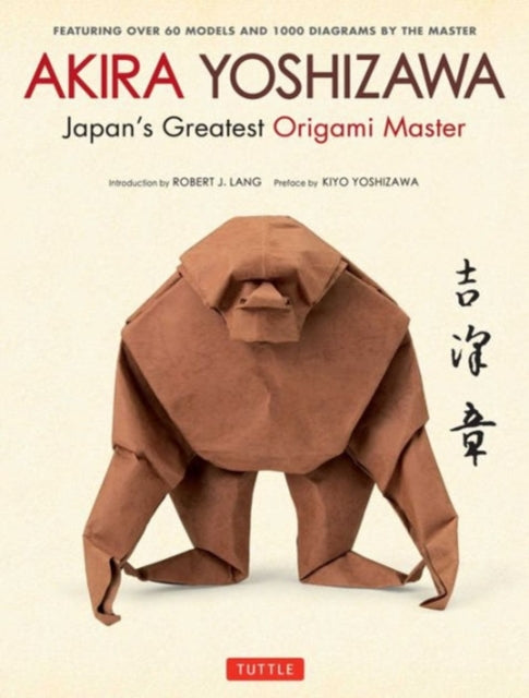 Akira Yoshizawa, Japan's Greatest Origami Master: Featuring over 60 Models and 1000 Diagrams by the Master