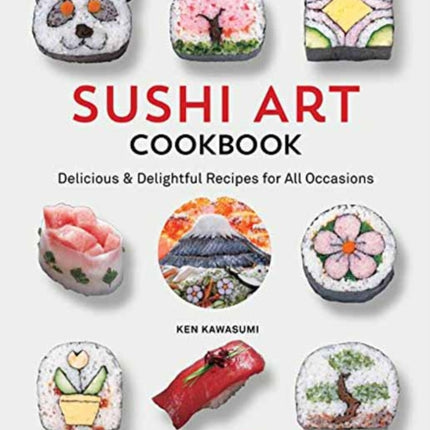 Sushi Art Cookbook: The Complete Guide to Kazari Sushi