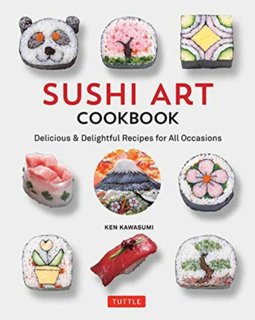 Sushi Art Cookbook: The Complete Guide to Kazari Sushi