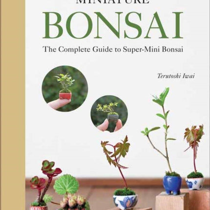 Miniature Bonsai: The Complete Guide to
