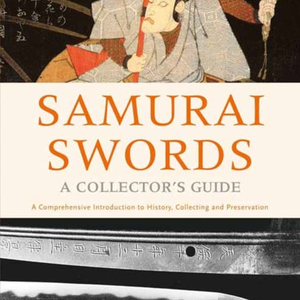 Samurai Swords - A Collector's Guide: A Comprehensive Introduction to History, Collecting and Preservation - of the Japanese Sword