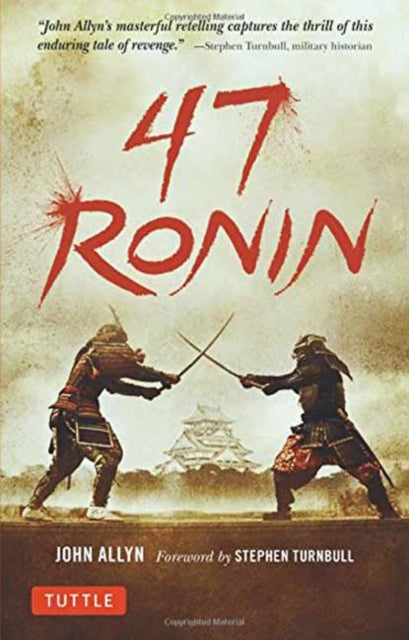 47 Ronin: The Classic Tale of Samurai Loyalty, Bravery and Retribution