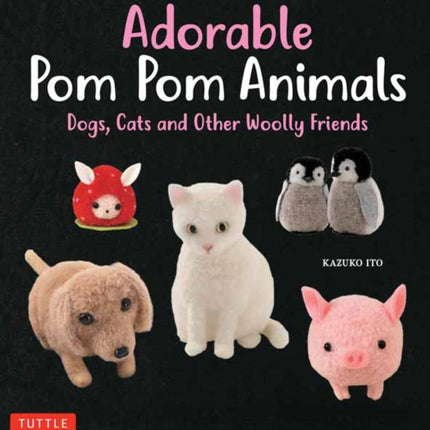Adorable Pom Pom Animals: Dogs, Cats and Other