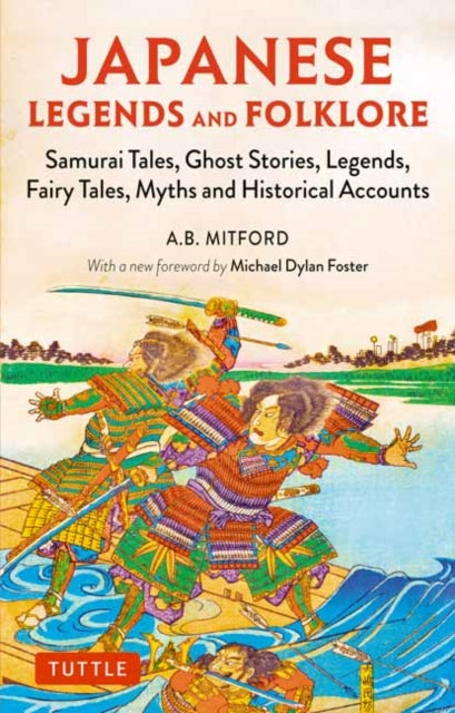 Japanese Legends and Folklore: Samurai Tales, Ghost Stories, Legends, Fairy Tales, Myths and Historical Accounts