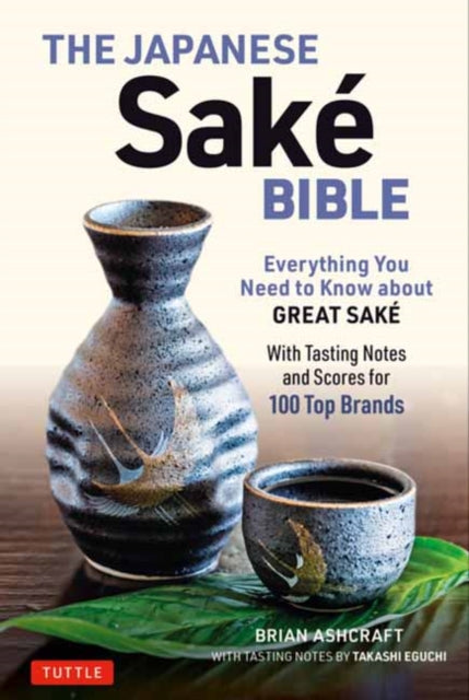 The Japanese Sake Bible: Everything You Need to Know About Great Sake (With Tasting Notes and Scores for Over 100 Top Brands)