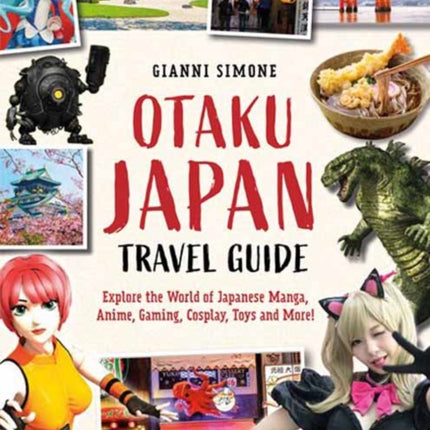 Otaku Japan: The Fascinating World of Japanese Manga, Anime, Gaming, Cosplay, Toys, Idols and More! (Covers over 450 locations with more than 400 photographs and 21 maps)