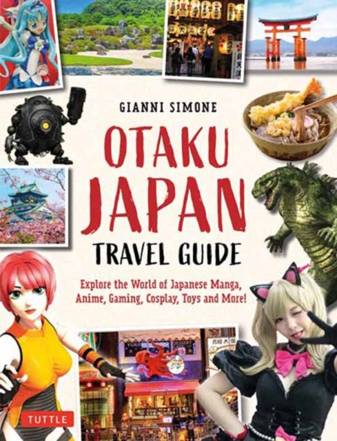 Otaku Japan: The Fascinating World of Japanese Manga, Anime, Gaming, Cosplay, Toys, Idols and More! (Covers over 450 locations with more than 400 photographs and 21 maps)