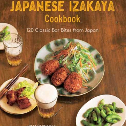 The Real Japanese Izakaya Cookbook: 120 Classic
