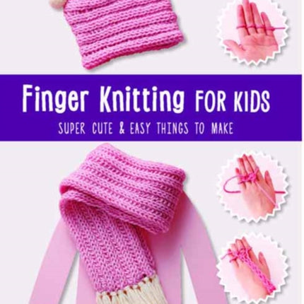 Finger Knitting for Kids: Super Cute and Easy Things to Make