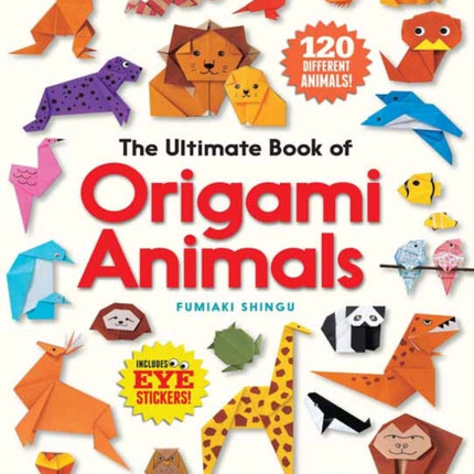 The Ultimate Book of Origami Animals: Easy-to-Fold Paper Animals; Instructions for 120 Models! (Includes Eye Stickers)