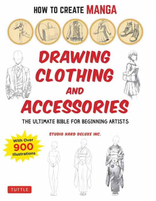 How to Create Manga: Drawing Clothing and Accessories: The Ultimate Bible for Beginning Artists (With Over 900 Illustrations)