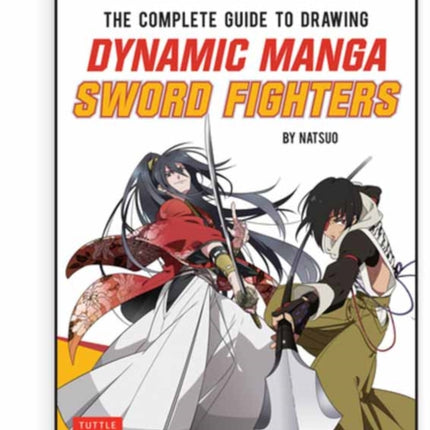 The Complete Guide to Drawing Dynamic Manga Sword Fighters: (An Action-Packed Guide with Over 600 illustrations)