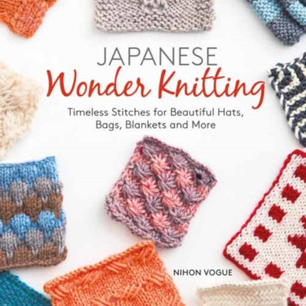 Japanese Wonder Knitting: Timeless Stitches for Beautiful Bags, Hats, Blankets and More