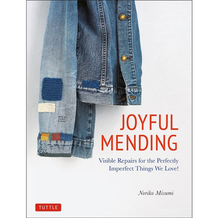 Joyful Mending: Beautiful Visible Repairs for the Things We Love