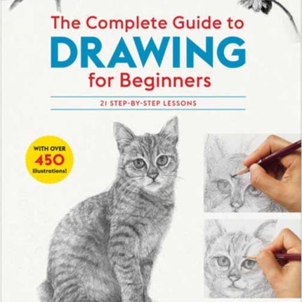 The Complete Guide to Drawing for Beginners: 21 Step-by-Step Lessons - Over 450 illustrations!