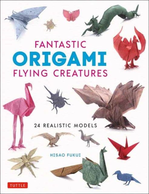 Fantastic Origami Flying Creatures: 24 Amazing Paper Models