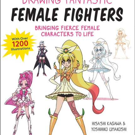 Drawing Fantastic Female Fighters: Manga & Anime Masters: Bringing Fierce Female Characters to Life (With Over 1,200 Illustrations)