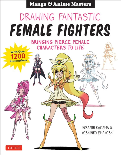 Drawing Fantastic Female Fighters: Manga & Anime Masters: Bringing Fierce Female Characters to Life (With Over 1,200 Illustrations)