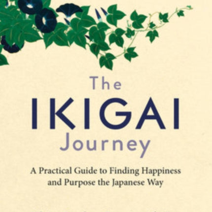 The Ikigai Journey: A Practical Guide to Finding Happiness and Purpose the Japanese Way