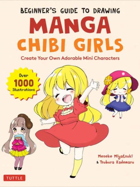 Beginner's Guide to Drawing Manga Chibi Girls: Create Your Own Adorable Mini Characters (Over 1,000 Illustrations)