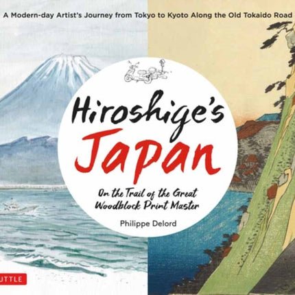 Hiroshige's Japan: On the Trail of the Great Woodblock Print Master - A Modern-day Artist's Journey on the Old Tokaido Road