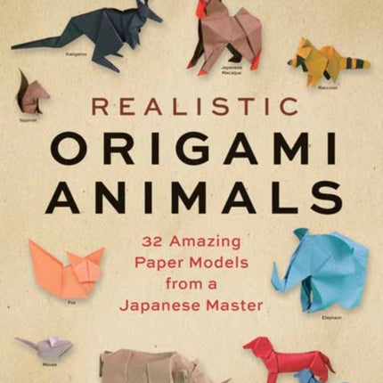 Realistic Origami Animals: 32 Amazing Paper Models from a Japanese Master