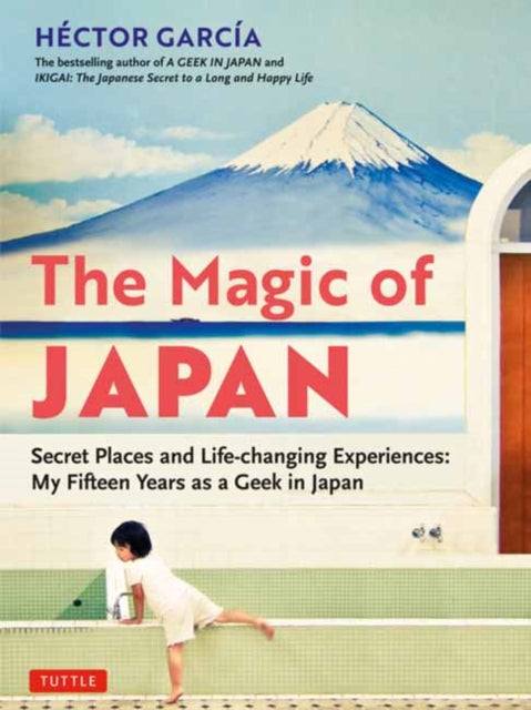 The Magic of Japan: Secret Places and Life-Changing Experiences (With 475 Color Photos)