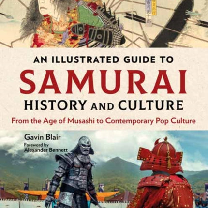 An Illustrated Guide to Samurai History and Culture: From the Age of Musashi to Contemporary Pop Culture