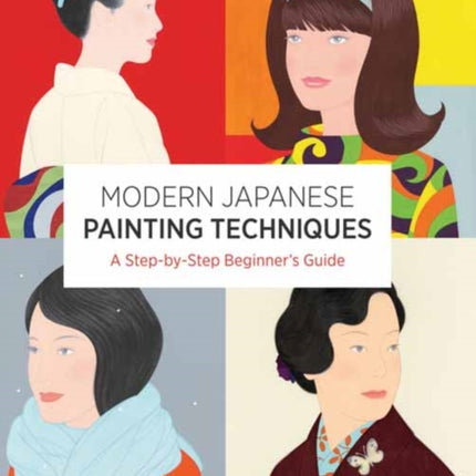 Modern Japanese Painting Techniques: A Step-by-Step Beginner's Guide (over 21 Lessons and 300 Illustrations)