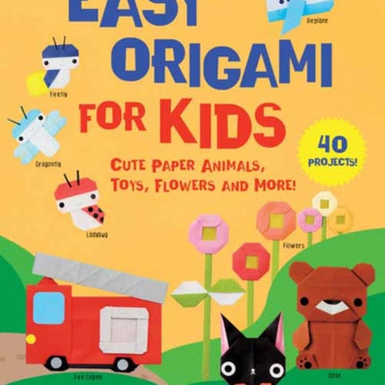 Easy Origami for Kids: Cute Paper Animals, Toys, Flowers and More! (40 Projects)