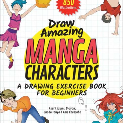 Draw Amazing Manga Characters: A Drawing Exercise Book for Beginners - Learn the Secrets of Japanese Illustrators (Learn 81 Poses; Over 850 illustrations)