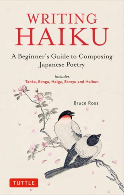 Writing Haiku: A Beginner's Guide to Composing Japanese Poetry - Includes Tanka, Renga, Haiga, Senryu and Haibun