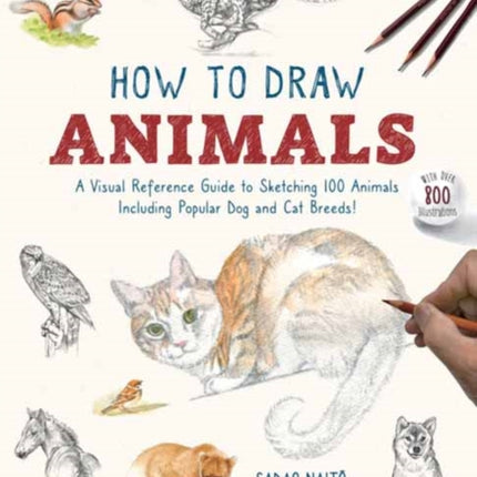 How to Draw Animals: A Visual Reference Guide to Sketching 100 Animals Including Popular Dog and Cat Breeds! (With over 800 illustrations)