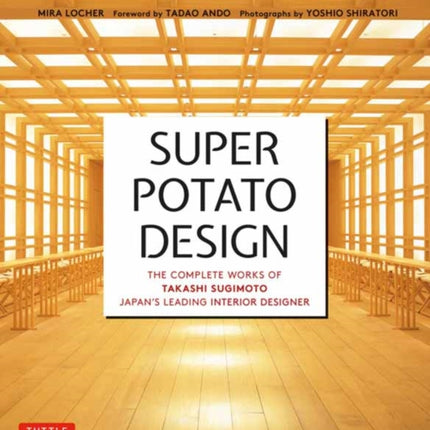 Super Potato Design: The Complete Works of Takashi Sugimoto, Japan's Leading Interior Designer