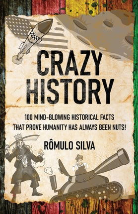 Crazy History: 100 Mind-Blowing Historical Facts