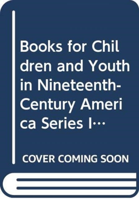 Books for Children and Youth in Nineteenth-Century America Series I: A collection of Conduct Books for Girls and Boys in 19th Century America