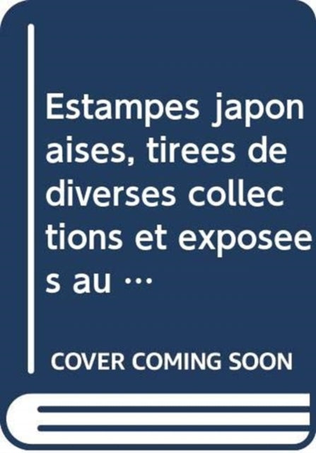 Estampes japonaises, tirées de diverses collections et exposées au Musée des Arts Décoratifs de Paris 1909-1914, Collection des Catalogues (3-vol. ES set): Western Sources of Japanese Art and Japonism, Series 10