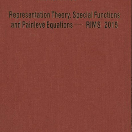 Representation Theory, Special Functions And Painleve Equations - Rims 2015 - Proceedings Of The International Conference