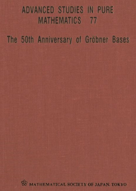 50th Anniversary Of Grobner Bases, The - Proceedings Of The 8th Mathematical Society Of Japan Seasonal Institute (Msj Si 2015)