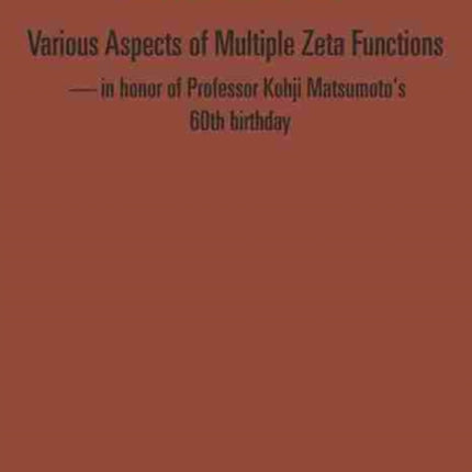 Various Aspects Of Multiple Zeta Functions - In Honor Of Professor Kohji Matsumoto's 60th Birthday - Proceedings Of The International Conference