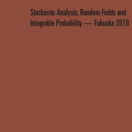 Stochastic Analysis, Random Fields And Integrable Probability - Fukuoka 2019 - Proceedings Of The 12th Mathematical Society Of Japan, Seasonal Institute (Msj-si) "Stochastic Analysis, Random Fields And Integrable Probability"