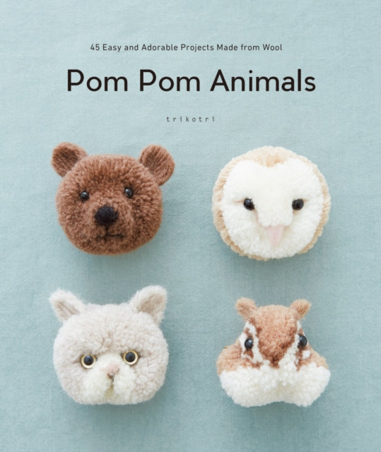 Pom Pom Animals: 45 Easy and Adorable Projects