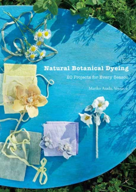 Natural Botanical Dyeing: 20 Projects for Every Season