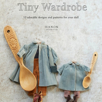 Tiny Wardrobe: 12 Adorable Designs and Patterns