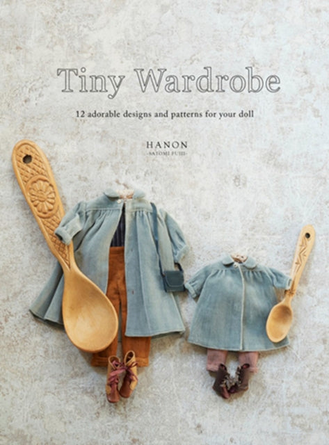 Tiny Wardrobe: 12 Adorable Designs and Patterns