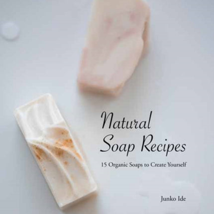 Natural Soap Recipes: 15 Organic Soaps To Create Yourself