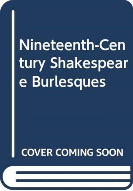 Nineteenth-Century Shakespeare Burlesques