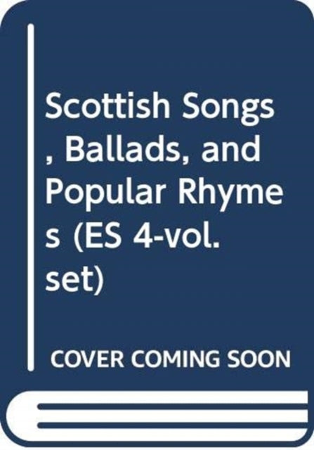 Scottish Songs, Ballads, and Popular Rhymes (ES 4-vol. set)