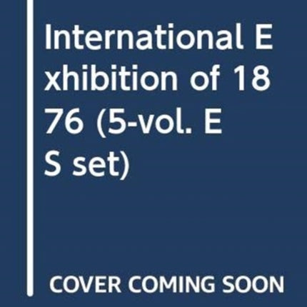 International Exhibition of 1876 (5-vol. ES set)