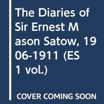 The Diaries of Sir Ernest Mason Satow, 1906-1911 (ES 1 vol.)